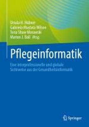 Pflegeinformatik : Eine interprofessionelle und globale Sichtweise aus der Gesundheitsinformatik de Ursula H. Hübner