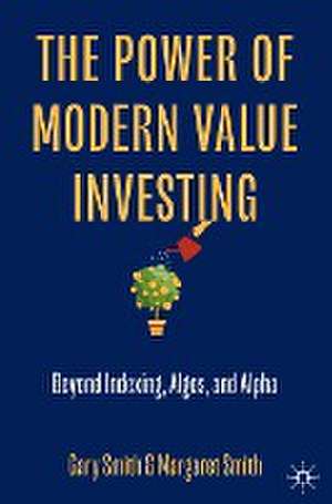 The Power of Modern Value Investing: Beyond Indexing, Algos, and Alpha de Gary Smith