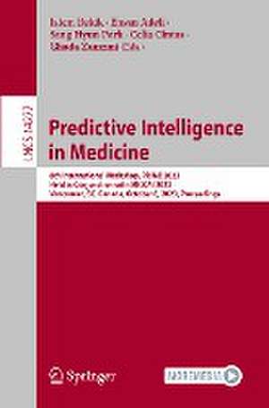 Predictive Intelligence in Medicine: 6th International Workshop, PRIME 2023, Held in Conjunction with MICCAI 2023, Vancouver, BC, Canada, October 8, 2023, Proceedings de Islem Rekik