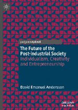 The Future of the Post-industrial Society: Individualism, Creativity and Entrepreneurship de David Emanuel Andersson