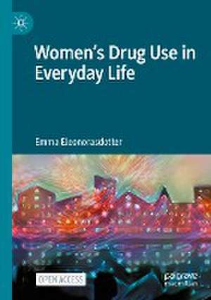 Women’s Drug Use in Everyday Life de Emma Eleonorasdotter