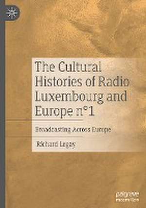 The Cultural Histories of Radio Luxembourg and Europe n°1: Broadcasting Across Europe de Richard Legay