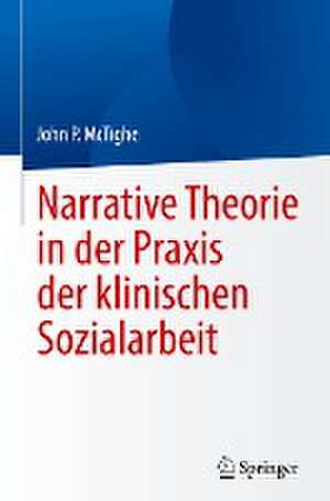 Narrative Theorie in der Praxis der klinischen Sozialarbeit de John P. McTighe