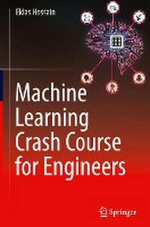 Machine Learning Crash Course for Engineers de Eklas Hossain