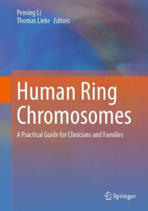 Human Ring Chromosomes: A Practical Guide for Clinicians and Families de Peining Li