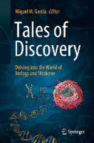 Tales of Discovery: Delving into the World of Biology and Medicine de Miguel M. Garcia