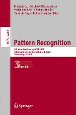 Pattern Recognition: 7th Asian Conference, ACPR 2023, Kitakyushu, Japan, November 5–8, 2023, Proceedings, Part III de Huimin Lu