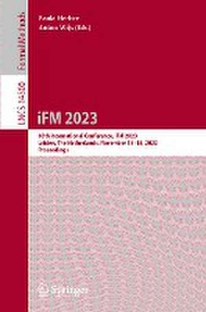 Integrated Formal Methods: 18th International Conference, IFM 2023, Leiden, The Netherlands, November 13–15, 2023, Proceedings de Paula Herber