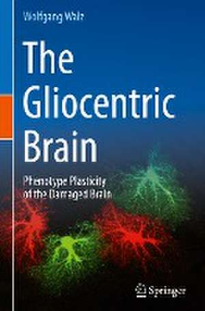 The Gliocentric Brain: Phenotype Plasticity of the Damaged Brain de Wolfgang Walz