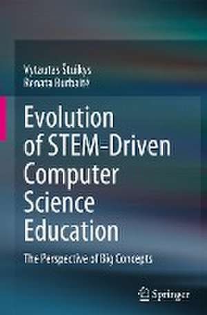 Evolution of STEM-Driven Computer Science Education: The Perspective of Big Concepts de Vytautas Štuikys