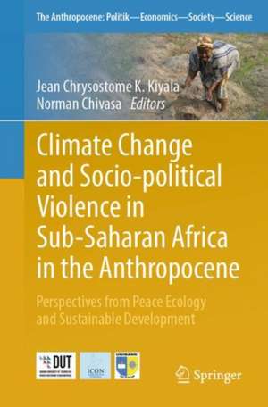 Climate Change and Socio-political Violence in Sub-Saharan Africa in the Anthropocene: Perspectives from Peace Ecology and Sustainable Development de Jean Chrysostome K. Kiyala