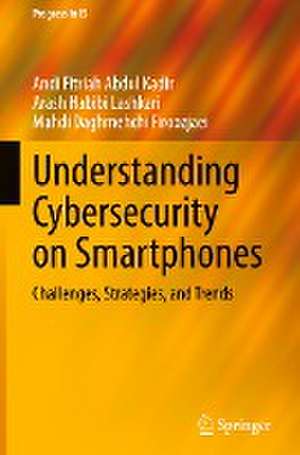 Understanding Cybersecurity on Smartphones: Challenges, Strategies, and Trends de Andi Fitriah Abdul Kadir