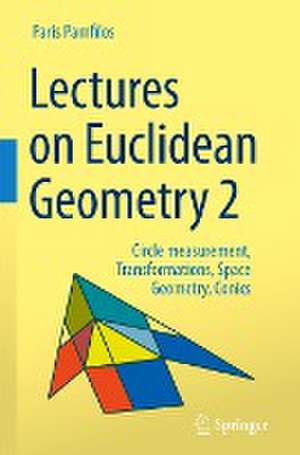 Lectures on Euclidean Geometry - Volume 2: Circle measurement, Transformations, Space Geometry, Conics de Paris Pamfilos