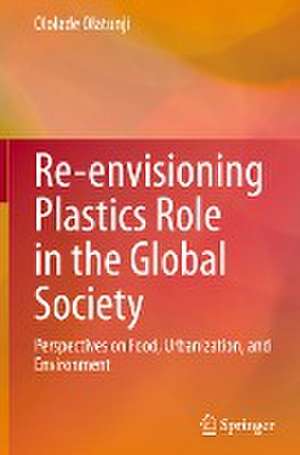 Re-envisioning Plastics Role in the Global Society: Perspectives on Food, Urbanization, and Environment de Ololade Olatunji