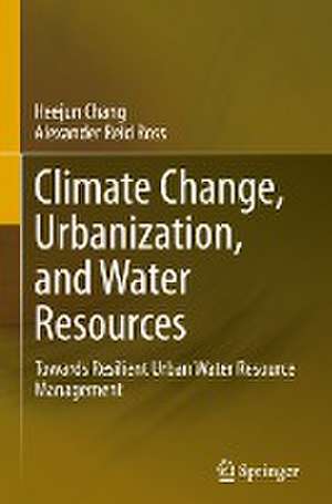 Climate Change, Urbanization, and Water Resources: Towards Resilient Urban Water Resource Management de Heejun Chang