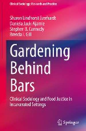 Gardening Behind Bars: Clinical Sociology and Food Justice in Incarcerated Settings de Sharon Lindhorst Everhardt