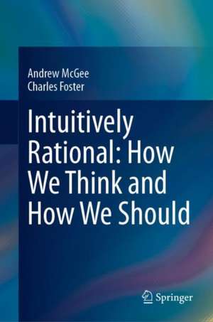 Intuitively Rational: How We Think and How We Should de Andrew McGee