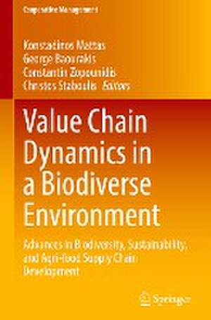 Value Chain Dynamics in a Biodiverse Environment: Advances in Biodiversity, Sustainability, and Agri-food Supply Chain Development de Konstadinos Mattas