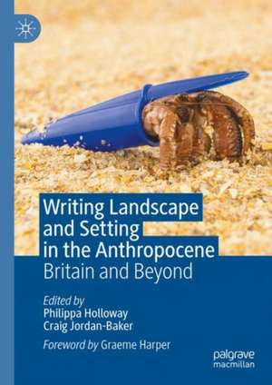 Writing Landscape and Setting in the Anthropocene: Britain and Beyond de Philippa Holloway