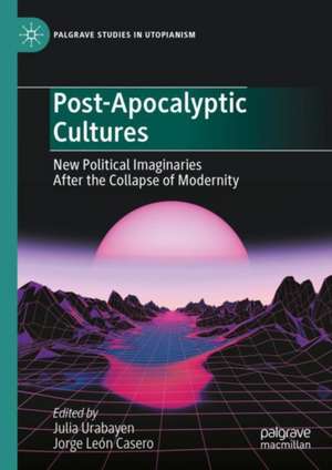 Post-Apocalyptic Cultures: New Political Imaginaries After the Collapse of Modernity de Julia Urabayen