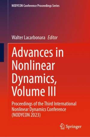 Advances in Nonlinear Dynamics, Volume III: Proceedings of the Third International Nonlinear Dynamics Conference (NODYCON 2023) de Walter Lacarbonara