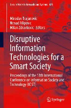 Disruptive Information Technologies for a Smart Society: Proceedings of the 13th International Conference on Information Society and Technology (ICIST) de Miroslav Trajanovic