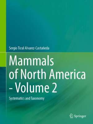 Mammals of North America - Volume 2: Systematics and Taxonomy de Sergio Ticul Alvarez-Castañeda