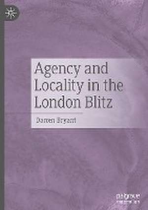 Agency and Locality in the London Blitz de Darren Bryant