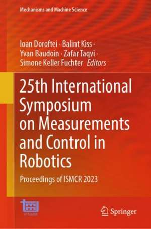 25th International Symposium on Measurements and Control in Robotics: Proceedings of ISMCR 2023 de Ioan Doroftei