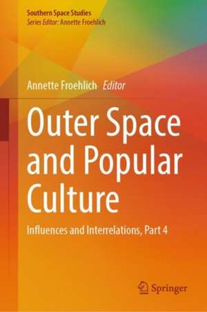 Outer Space and Popular Culture: Influences and Interrelations, Part 4 de Annette Froehlich