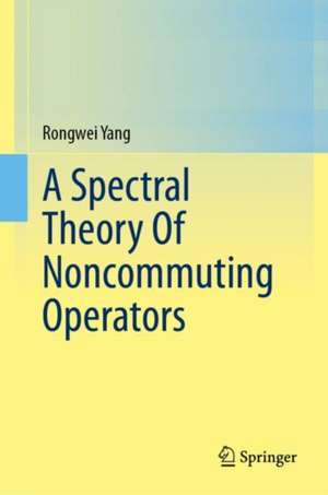 A Spectral Theory Of Noncommuting Operators de Rongwei Yang