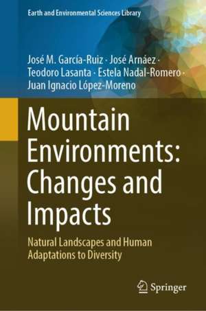 Mountain Environments: Changes and Impacts: Natural Landscapes and Human Adaptations to Diversity de José M. García-Ruiz