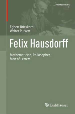 Felix Hausdorff: Mathematician, Philosopher, Man of Letters de Egbert Brieskorn