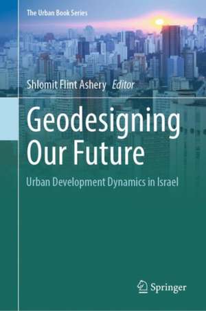 Geodesigning Our Future: Urban Development Dynamics in Israel de Shlomit Flint Ashery