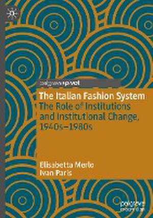 The Italian Fashion System: The Role of Institutions and Institutional Change, 1940s–1980s de Elisabetta Merlo