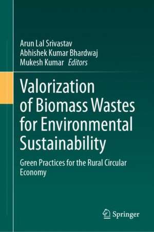 Valorization of Biomass Wastes for Environmental Sustainability: Green Practices for the Rural Circular Economy de Arun Lal Srivastav