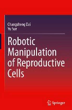 Robotic Manipulation of Reproductive Cells de Changsheng Dai