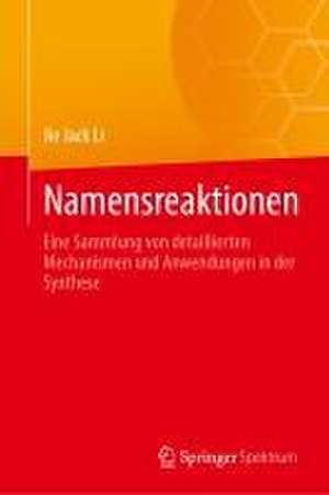 Namensreaktionen: Eine Sammlung von detaillierten Mechanismen und Anwendungen in der Synthese de Jie Jack Li