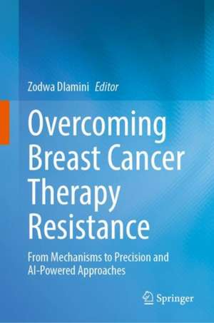 Overcoming Breast Cancer Therapy Resistance: From Mechanisms to Precision and AI-Powered Approaches de Zodwa Dlamini