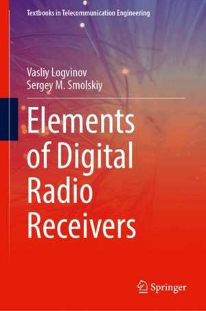 Elements of Digital Radio Receivers de Vasliy Logvinov