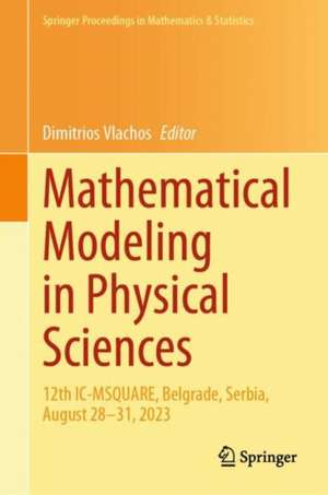 Mathematical Modeling in Physical Sciences: 12th IC-MSQUARE, Belgrade, Serbia, August 28–31, 2023 de Dimitrios Vlachos