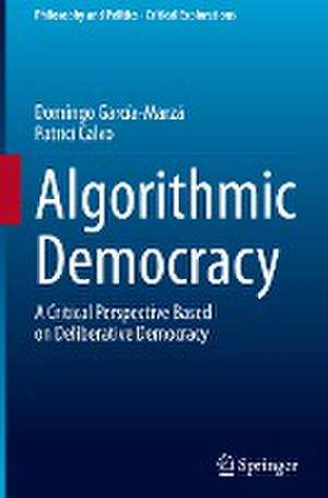 Algorithmic Democracy: A Critical Perspective Based on Deliberative Democracy de Domingo García-Marzá