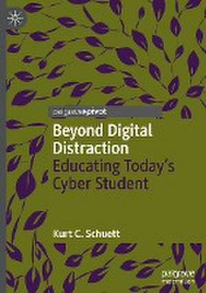 Beyond Digital Distraction: Educating Today's Cyber Student de Kurt C. Schuett