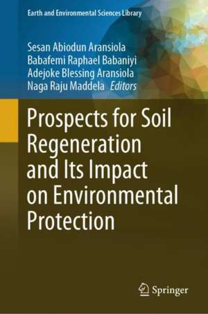 Prospects for Soil Regeneration and Its Impact on Environmental Protection de Sesan Abiodun Aransiola