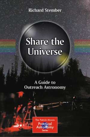 Share the Universe: A Guide to Outreach Astronomy de Richard Stember