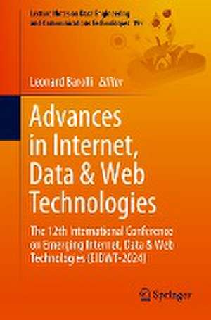 Advances in Internet, Data & Web Technologies: The 12th International Conference on Emerging Internet, Data & Web Technologies (EIDWT-2024) de Leonard Barolli