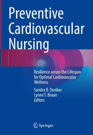 Preventive Cardiovascular Nursing: Resilience across the Lifespan for Optimal Cardiovascular Wellness de Sandra B. Dunbar