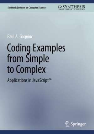 Coding Examples from Simple to Complex: Applications in JavaScript™ de Paul A. Gagniuc