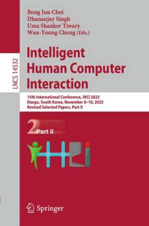 Intelligent Human Computer Interaction: 15th International Conference, IHCI 2023, Daegu, South Korea, November 8–10, 2023, Revised Selected Papers, Part II de Bong Jun Choi