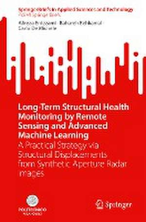 Long-Term Structural Health Monitoring by Remote Sensing and Advanced Machine Learning: A Practical Strategy via Structural Displacements from Synthetic Aperture Radar Images de Alireza Entezami